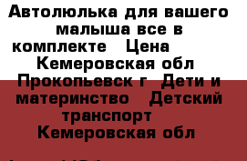 Автолюлька для вашего малыша,все в комплекте › Цена ­ 1 000 - Кемеровская обл., Прокопьевск г. Дети и материнство » Детский транспорт   . Кемеровская обл.